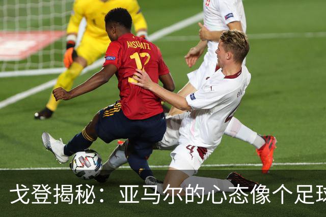 戈登揭秘：亚马尔的心态像个足球小巨人！